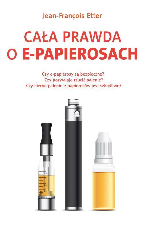 Cała prawda o e-papierosach, Jean-François Etter, Filia, 2014.