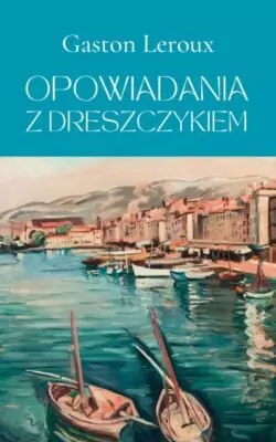 Opowiadania z dreszczykiem, Gaston Leroux, 2023.